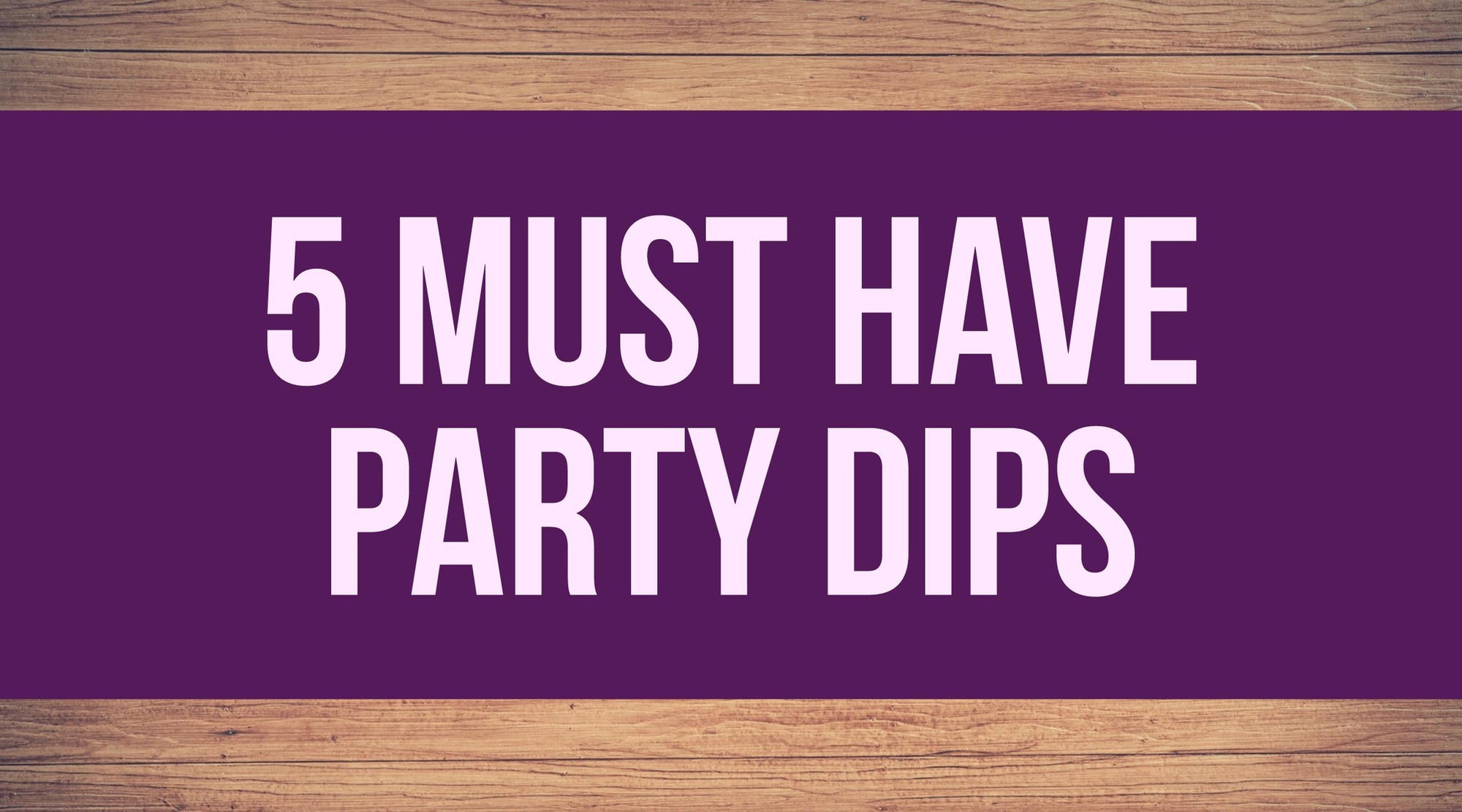Five Must-Have Party Dips