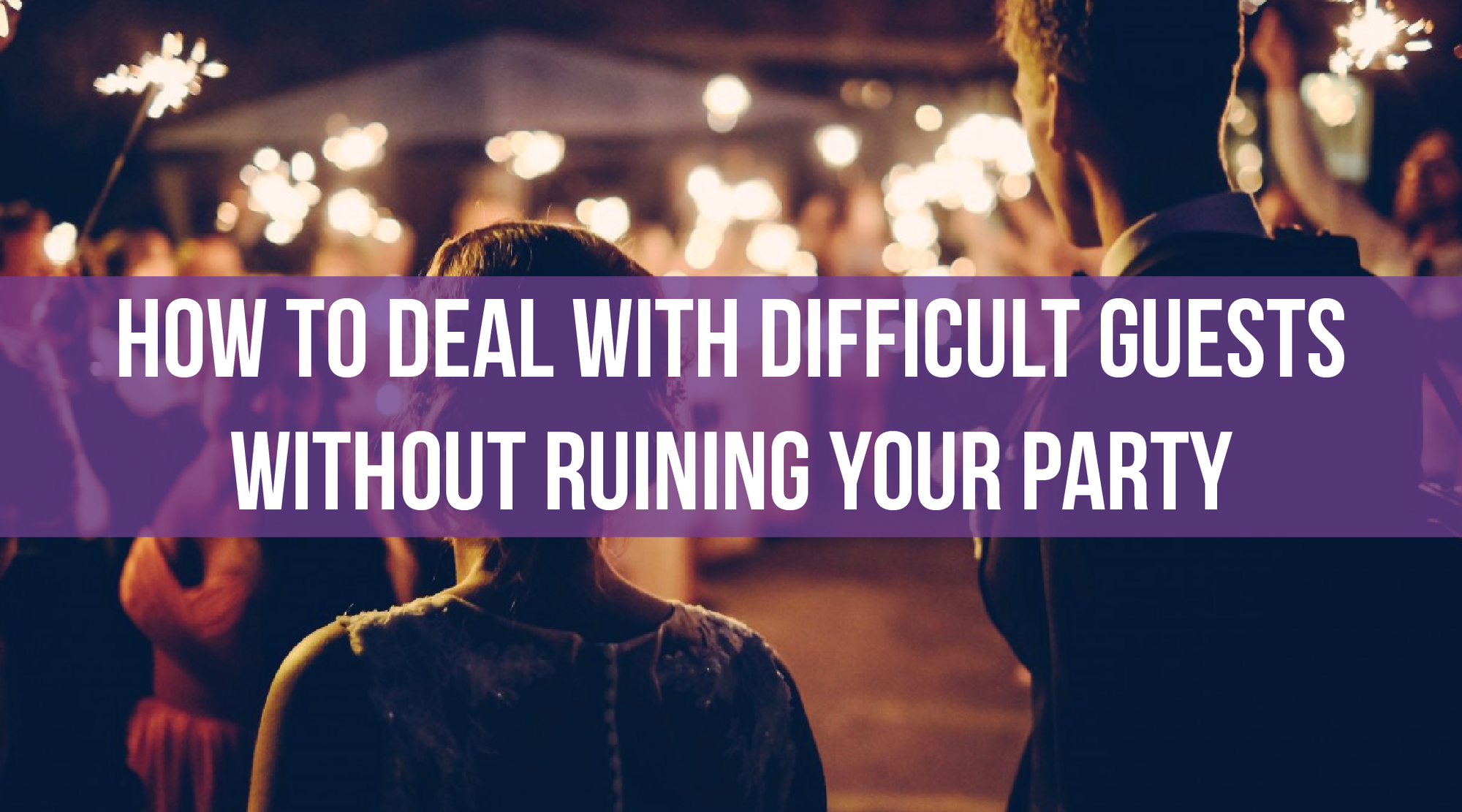 How to Deal with Difficult Guests Without Ruining Your Party
