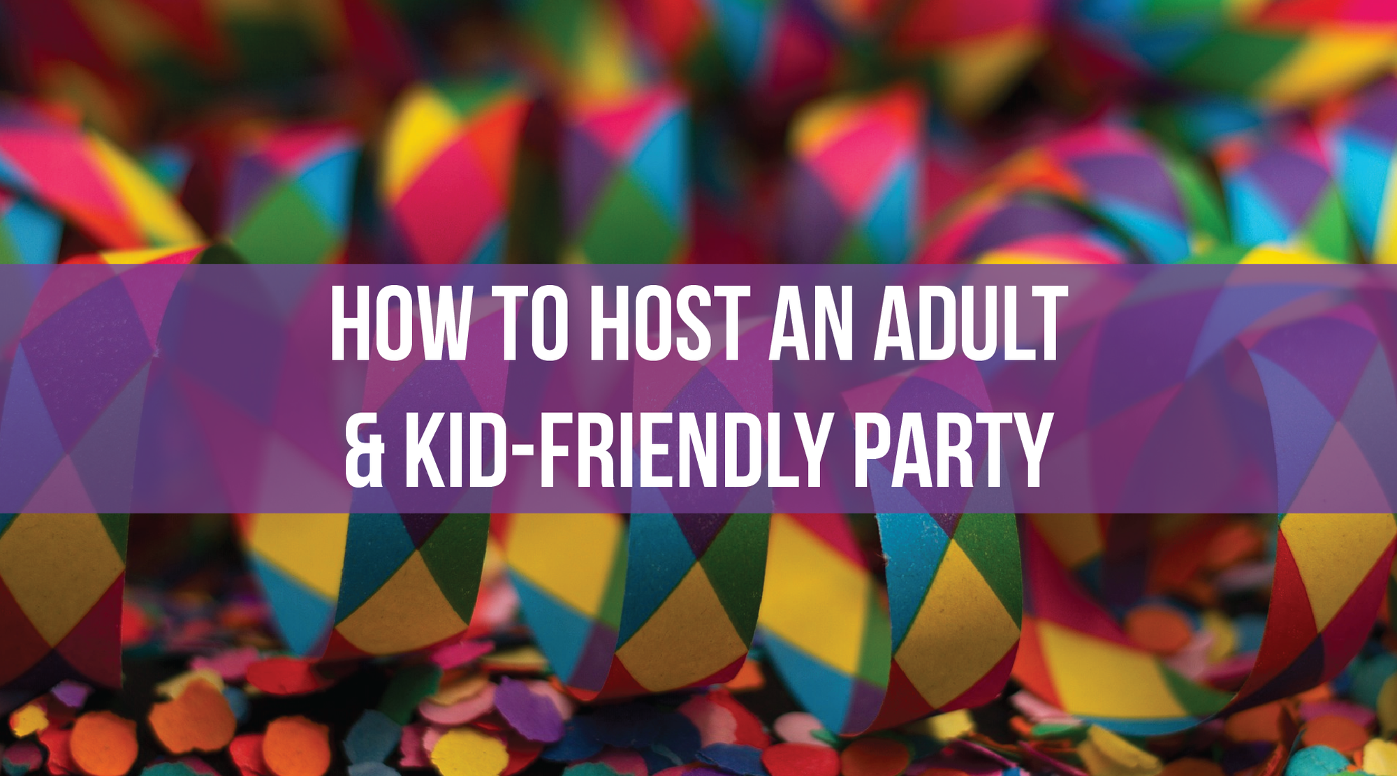 How to Host an Adult & Kid-Friendly Party