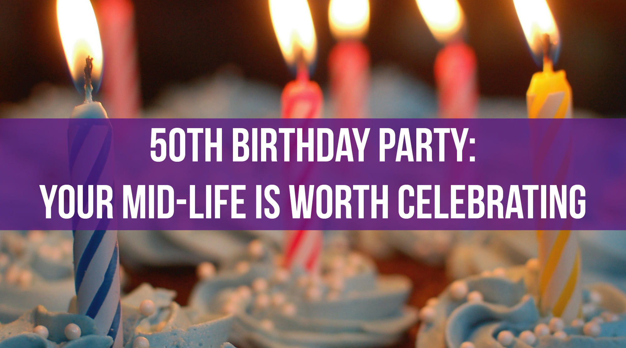 50th Birthday Party: Your Mid-Life is Worth Celebrating