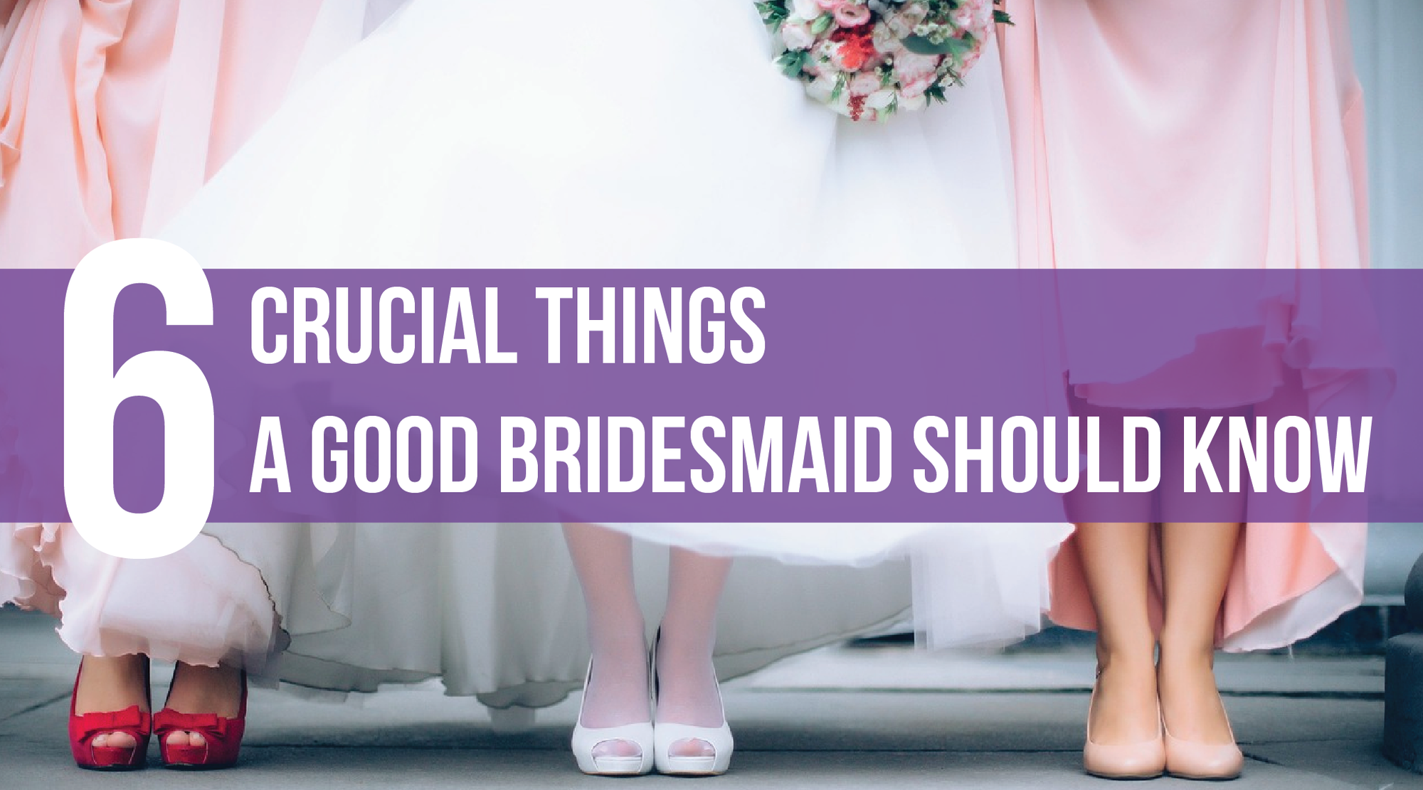 6 Crucial Things a Good Bridesmaid Should Know