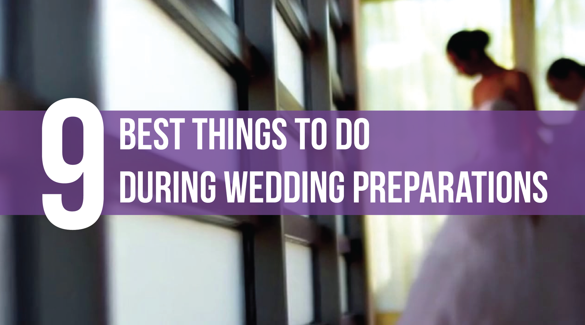 9 Best Things to do During Wedding Preparations