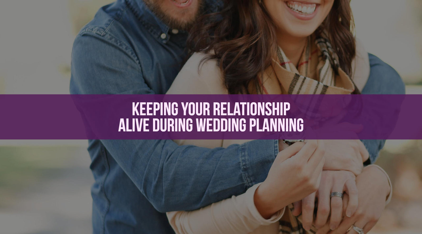 Keeping Your Relationship Alive During Wedding Planning