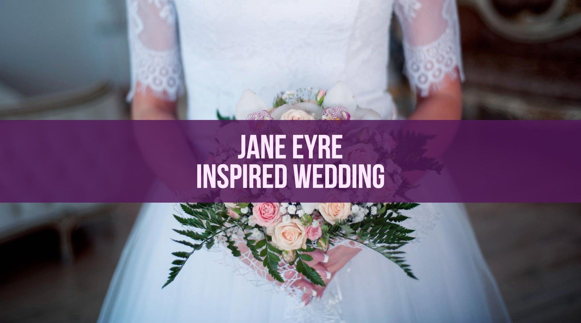 3 Key Elements in a Jane Eyre-Inspired Wedding