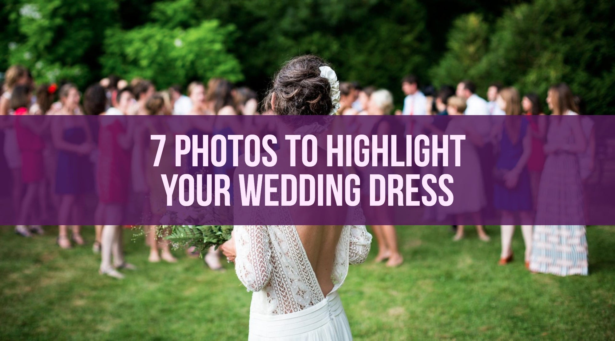 7 Photos to Highlight Your Wedding Dress