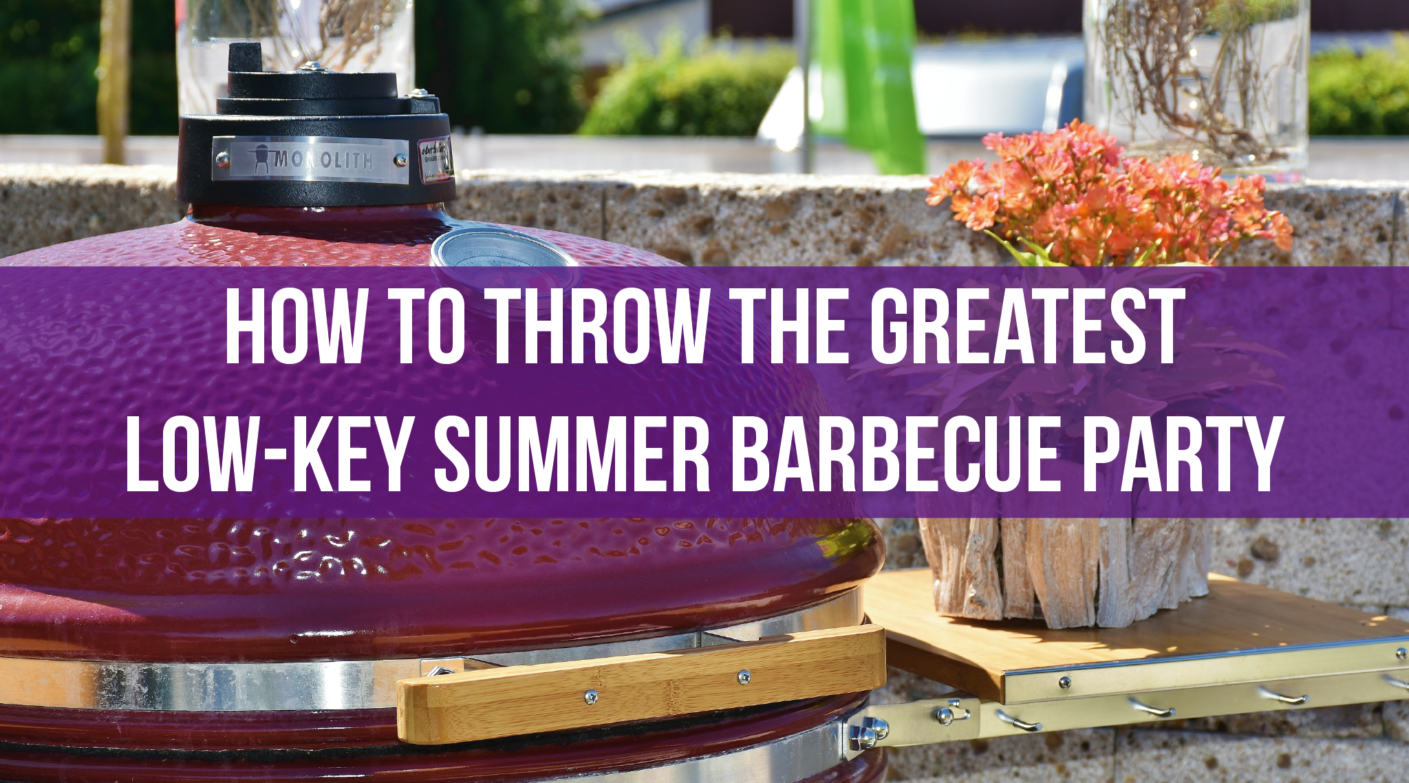 How to Throw the Greatest Low-Key Summer Barbecue Party - Ella Celebration